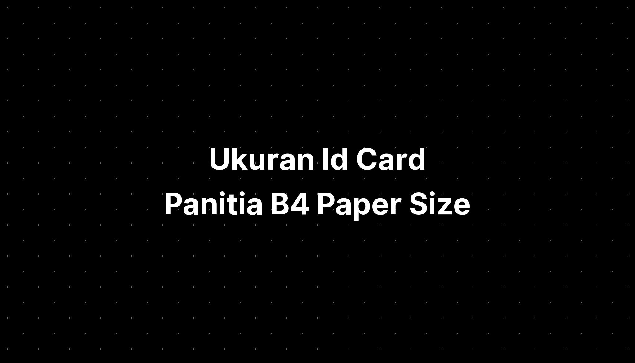 Ukuran Id Card Panitia B4 Paper Size - IMAGESEE